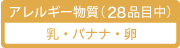 アレルギー物質（28品目中）／乳・バナナ・卵