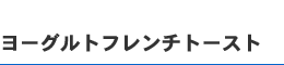 ヨーグルトフレンチトースト